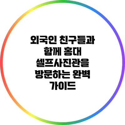 외국인 친구들과 함께 홍대 셀프사진관을 방문하는 완벽 가이드