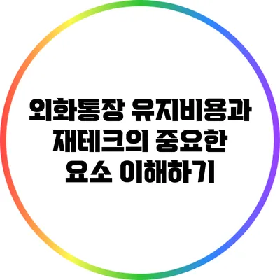 외화통장 유지비용과 재테크의 중요한 요소 이해하기