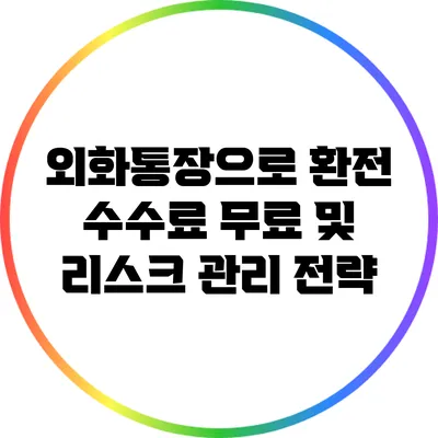 외화통장으로 환전 수수료 무료 및 리스크 관리 전략