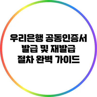 우리은행 공동인증서 발급 및 재발급 절차 완벽 가이드