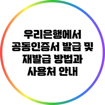 우리은행에서 공동인증서 발급 및 재발급 방법과 사용처 안내