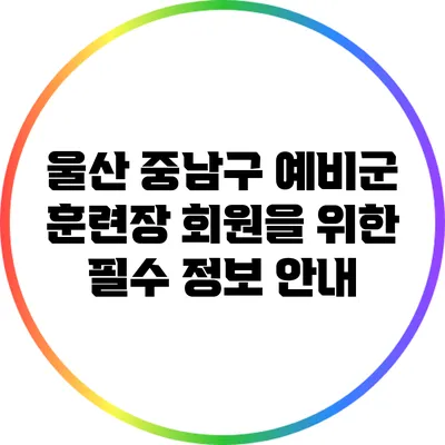 울산 중남구 예비군 훈련장: 회원을 위한 필수 정보 안내