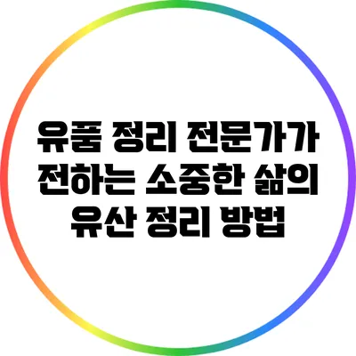 유품 정리 전문가가 전하는 소중한 삶의 유산 정리 방법