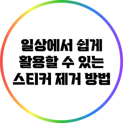 일상에서 쉽게 활용할 수 있는 스티커 제거 방법
