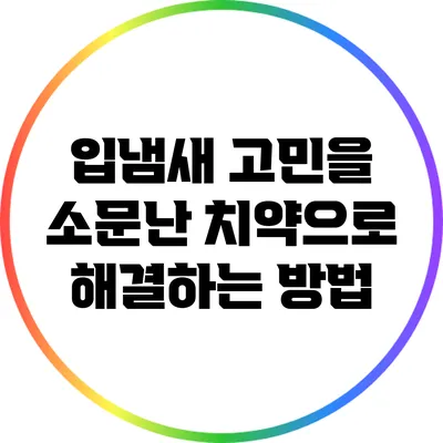 입냄새 고민을 소문난 치약으로 해결하는 방법