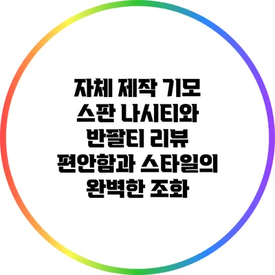 자체 제작 기모 스판 나시티와 반팔티 리뷰: 편안함과 스타일의 완벽한 조화