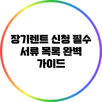 장기렌트 신청 필수 서류 목록: 완벽 가이드