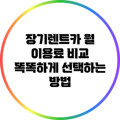 장기렌트카 월 이용료 비교: 똑똑하게 선택하는 방법