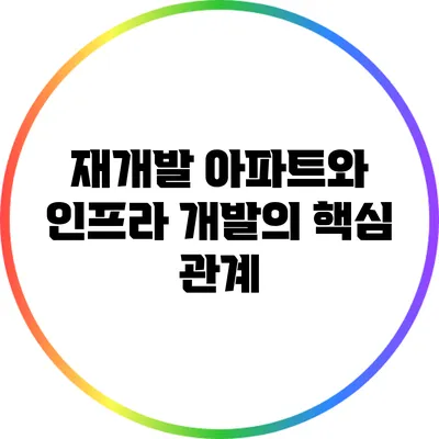 재개발 아파트와 인프라 개발의 핵심 관계