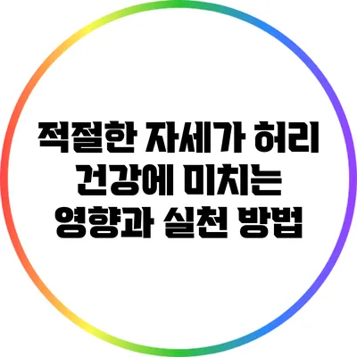 적절한 자세가 허리 건강에 미치는 영향과 실천 방법