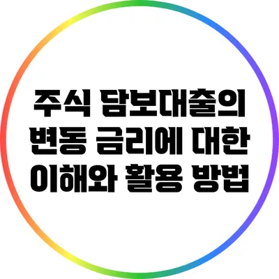 주식 담보대출의 변동 금리에 대한 이해와 활용 방법