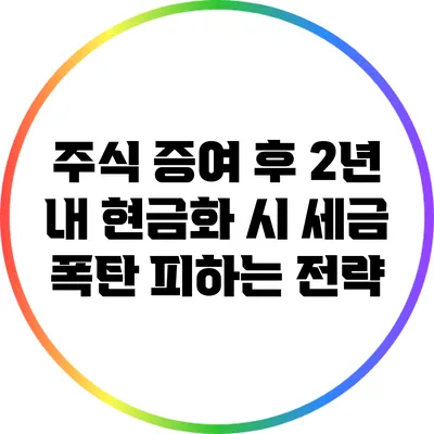주식 증여 후 2년 내 현금화 시 세금 폭탄 피하는 전략