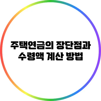주택연금의 장단점과 수령액 계산 방법