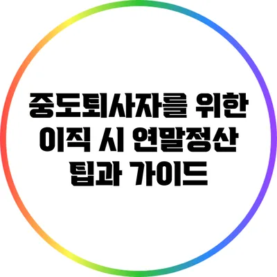 중도퇴사자를 위한 이직 시 연말정산 팁과 가이드