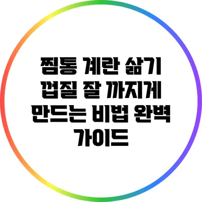 찜통 계란 삶기: 껍질 잘 까지게 만드는 비법 완벽 가이드