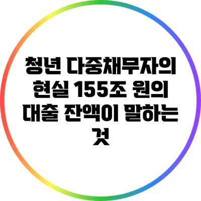 청년 다중채무자의 현실: 155조 원의 대출 잔액이 말하는 것