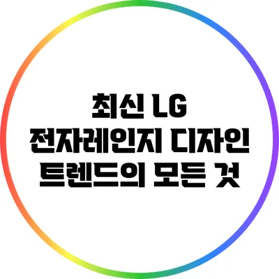 최신 LG 전자레인지 디자인 트렌드의 모든 것