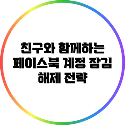친구와 함께하는 페이스북 계정 잠김 해제 전략