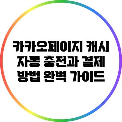 카카오페이지 캐시 자동 충전과 결제 방법 완벽 가이드