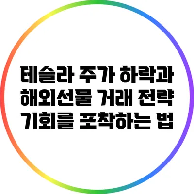 테슬라 주가 하락과 해외선물 거래 전략: 기회를 포착하는 법