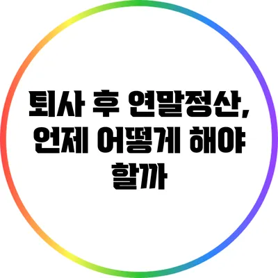 퇴사 후 연말정산, 언제 어떻게 해야 할까?