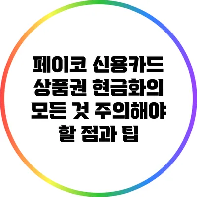 페이코 신용카드 상품권 현금화의 모든 것: 주의해야 할 점과 팁