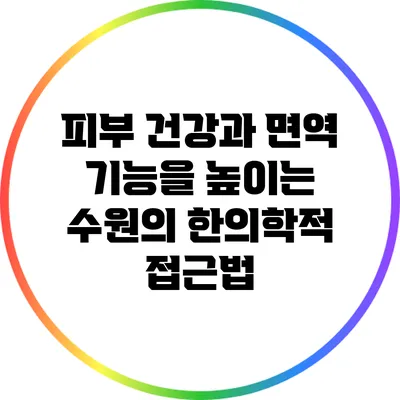 피부 건강과 면역 기능을 높이는 수원의 한의학적 접근법