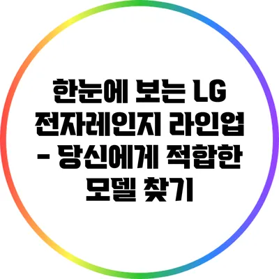 한눈에 보는 LG 전자레인지 라인업 - 당신에게 적합한 모델 찾기