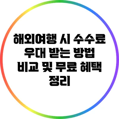 해외여행 시 수수료 우대 받는 방법: 비교 및 무료 혜택 정리