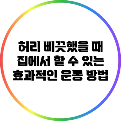 허리 삐끗했을 때 집에서 할 수 있는 효과적인 운동 방법