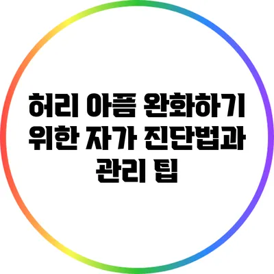 허리 아픔 완화하기 위한 자가 진단법과 관리 팁