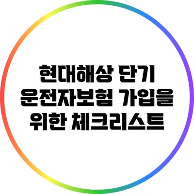 현대해상 단기 운전자보험 가입을 위한 체크리스트