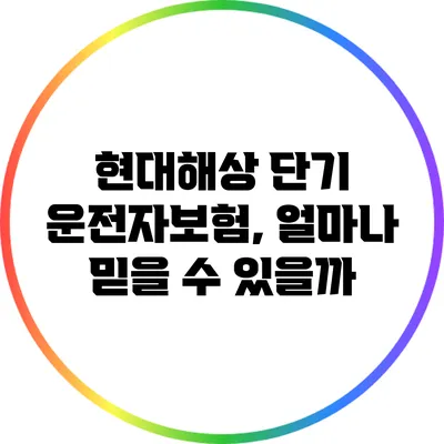 현대해상 단기 운전자보험, 얼마나 믿을 수 있을까?