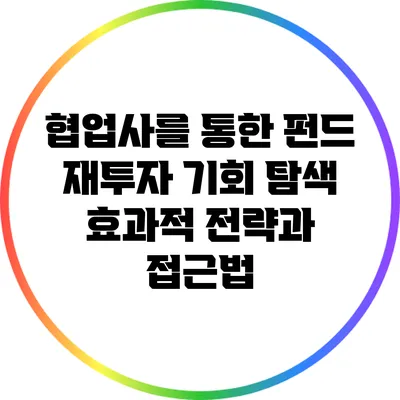 협업사를 통한 펀드 재투자 기회 탐색: 효과적 전략과 접근법