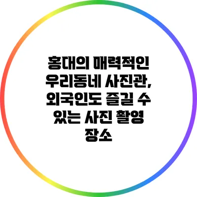 홍대의 매력적인 우리동네 사진관, 외국인도 즐길 수 있는 사진 촬영 장소