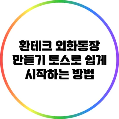 환테크 외화통장 만들기: 토스로 쉽게 시작하는 방법
