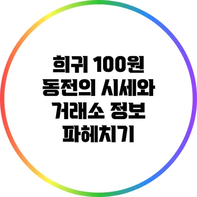 희귀 100원 동전의 시세와 거래소 정보 파헤치기