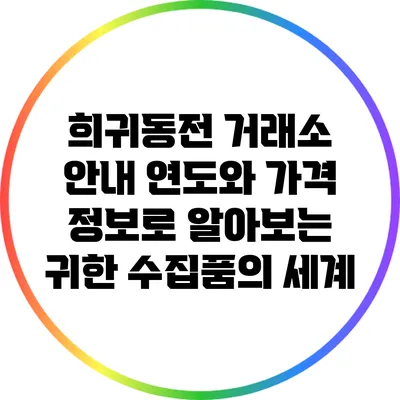 희귀동전 거래소 안내: 연도와 가격 정보로 알아보는 귀한 수집품의 세계