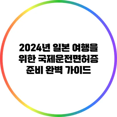 2024년 일본 여행을 위한 국제운전면허증 준비 완벽 가이드