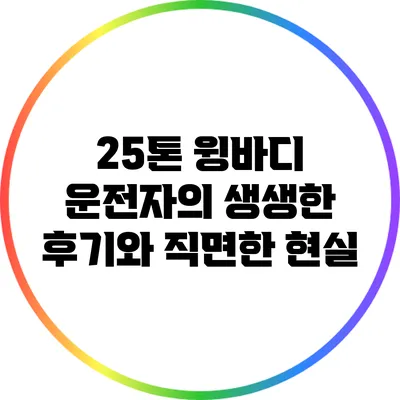 25톤 윙바디 운전자의 생생한 후기와 직면한 현실
