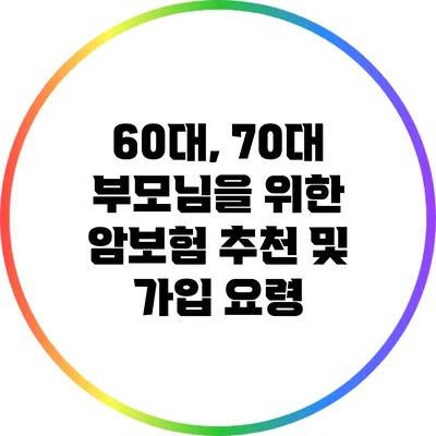 60대, 70대 부모님을 위한 암보험 추천 및 가입 요령