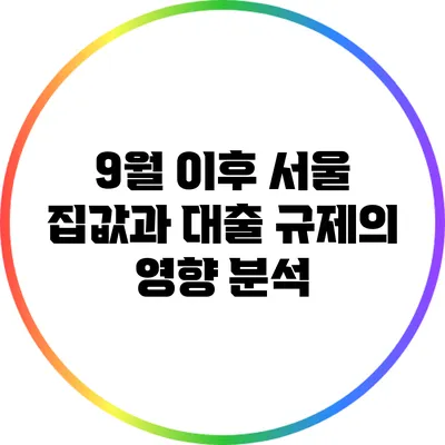 9월 이후 서울 집값과 대출 규제의 영향 분석