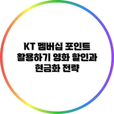 KT 멤버십 포인트 활용하기: 영화 할인과 현금화 전략