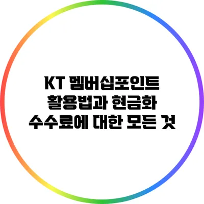KT 멤버십포인트 활용법과 현금화 수수료에 대한 모든 것