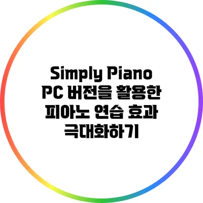 Simply Piano PC 버전을 활용한 피아노 연습 효과 극대화하기