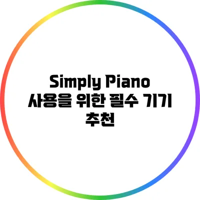 Simply Piano 사용을 위한 필수 기기 추천