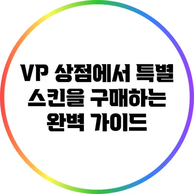 VP 상점에서 특별 스킨을 구매하는 완벽 가이드