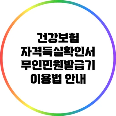 건강보험 자격득실확인서 무인민원발급기 이용법 안내