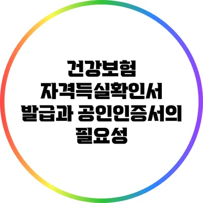 건강보험 자격득실확인서 발급과 공인인증서의 필요성
