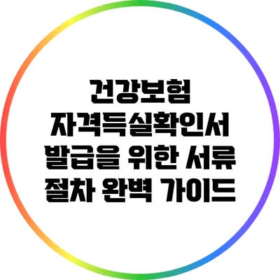 건강보험 자격득실확인서 발급을 위한 서류 절차 완벽 가이드